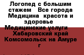 Логопед с большим стажем - Все города Медицина, красота и здоровье » Медицинские услуги   . Хабаровский край,Комсомольск-на-Амуре г.